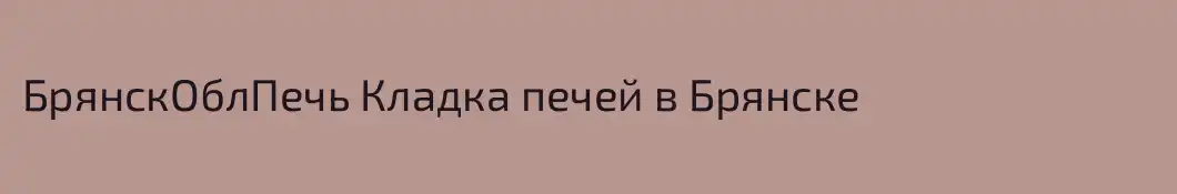 БрянскОблПечь Кладка печей в Брянске